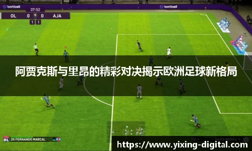 阿贾克斯与里昂的精彩对决揭示欧洲足球新格局